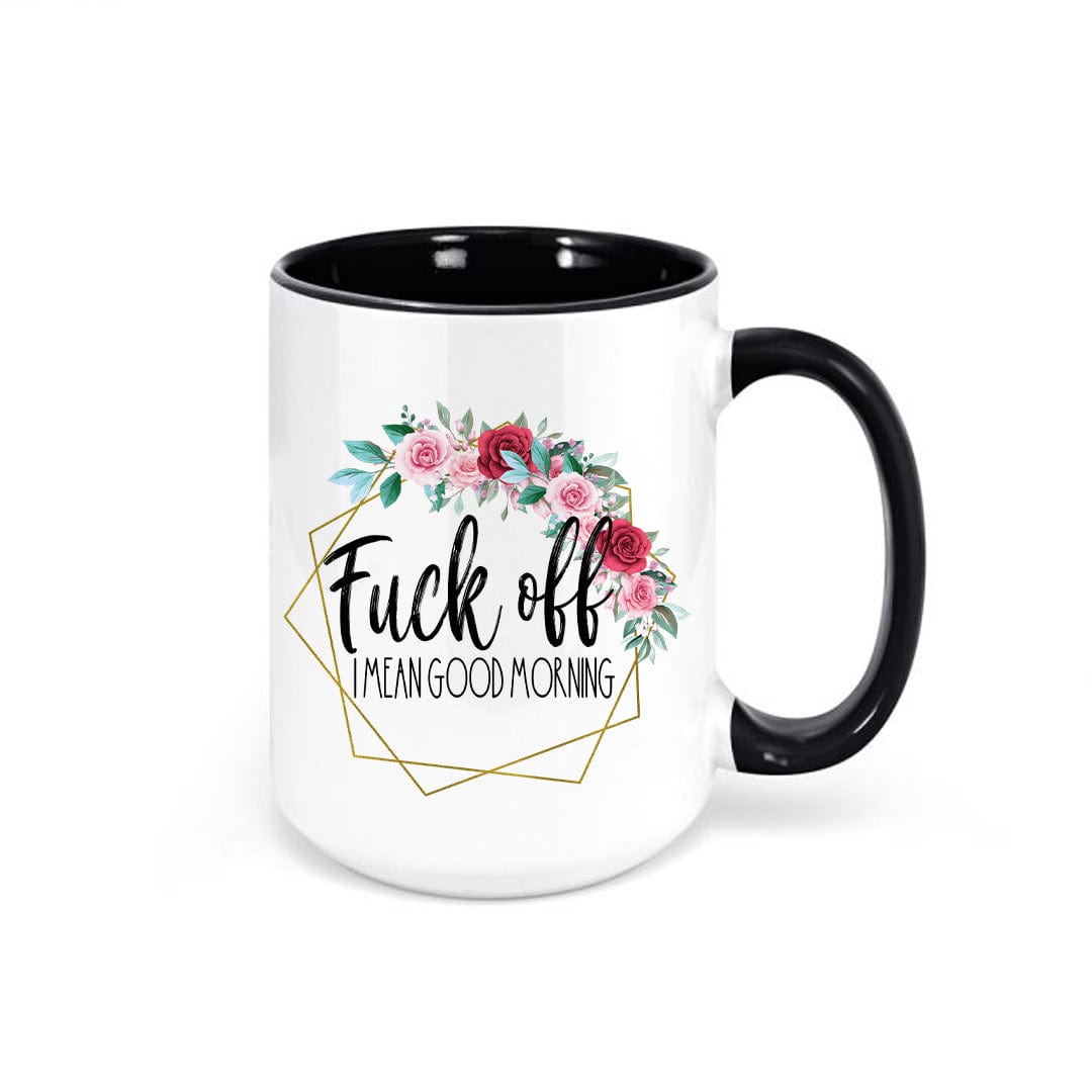 Fuck Off I Mean Good Morning Funny Coffee Mug Cup