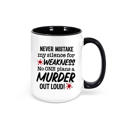 Sarcastic 15oz coffee mug with the quote: “Never Mistake My Silence for Weakness. No One Plans a Murder Out Loud!