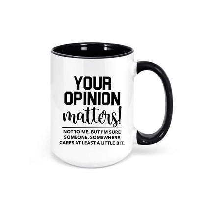 15oz ceramic coffee mug with the sarcastic quote: “Your Opinion Matters! Not to me, but someone cares.